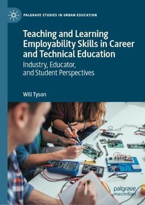 Teaching and Learning Employability Skills in Career and Technical Education: Industry, Educator, and Student Perspectives - Will Tyson