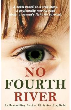 Poza produsului No Fourth River. A Novel Based on a True Story. A profoundly moving read about a woman's fight for survival. - Christine Clayfield
