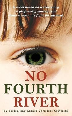 No Fourth River. A Novel Based on a True Story. A profoundly moving read about a woman's fight for survival. - Christine Clayfield