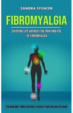 Coperta cărții 'Fibromyalgia: Enjoying Life Without the Pain and Fog of Fibromyalgia (The Incredibly Simple Methods to Reduce Your Paid'