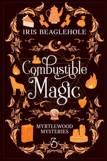 Combustible Magic: Myrtlewood Mysteries Book 3 - Iris Beaglehole