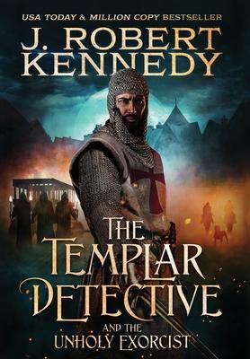 The Templar Detective and the Unholy Exorcist - J. Robert Kennedy