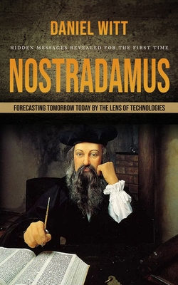 Coperta cărții 'Nostradamus: Hidden Messages Revealed for the First Time (Forecasting Tomorrow Today by the Lens of Technologies) -'