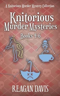 Knitorious Murder Mysteries Books 4-6: A Knitorious Murder Mystery Series - Reagan Davis