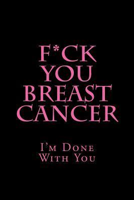 F*ck You Breast Cancer: I'm Done With You - Active Creative Journals