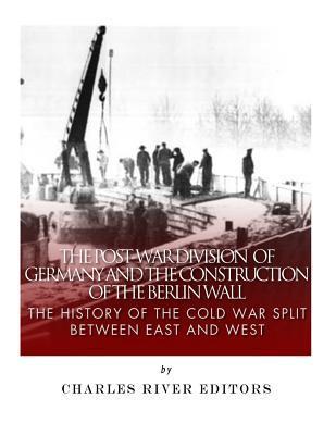 The Post-War Division of Germany and the Construction of the Berlin Wall: The History of the Cold War Split Between East and West - Charles River