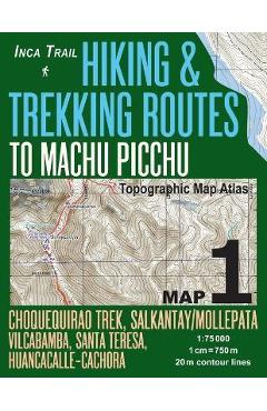 Poza produsului Inca Trail Map 1 Hiking & Trekking Routes to Machu Picchu Topographic Map Atlas Choquequirao Trek, Salkantay/Mollepata, Vilcabamba, Santa Teresa, Huan - Sergio Mazitto