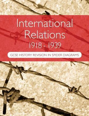 International Relations 1918-1939: GCSE History Revision in Spider Diagrams: The Versailles Peace Treaties, the League of Nations, Hitler's foreign po - A. H. Goddard