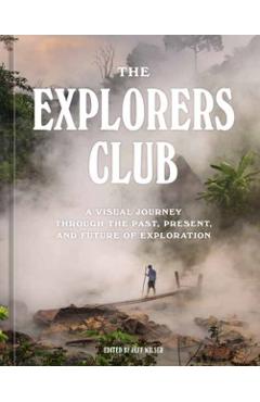 The Explorers Club: A Visual Journey Through the Past, Present, and Future of Exploration - The Explorers Club