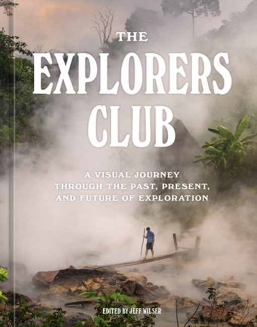 The Explorers Club: A Visual Journey Through the Past, Present, and Future of Exploration - The Explorers Club