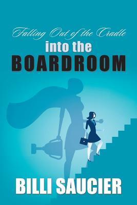 Falling out of the Cradle into the Boardroom - Billi Saucier