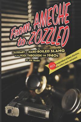 Coperta cărții 'From Ameche to Zozzled: A Glossary of Hard-Boiled Slang of the 1920s through the 1940s - Joe Tradii'