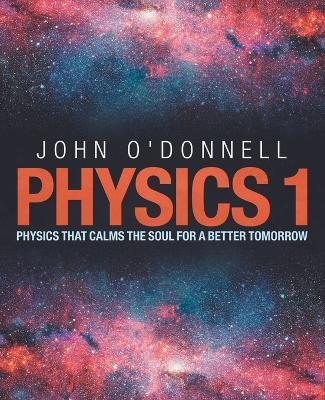 Physics 1: Physics That Calms the Soul for a Better Tomorrow - John O'donnell