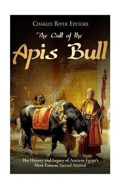 Coperta cărții 'The Cult of the Apis Bull: The History and Legacy of Ancient Egypt's Most Famous Sacred Animal - Charles River'