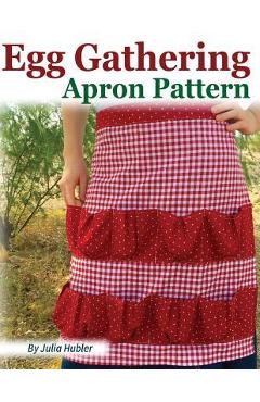 Coperta cărții 'Egg Gathering Apron Pattern: Learn how to sew your own Egg Gathering Apron! - Julia Hubler'