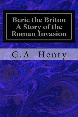 Beric the Briton A Story of the Roman Invasion - G. A. Henty