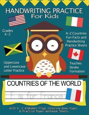 Handwriting Practice For Kids: Countries of the World With Workbook Sheets and A- Z Alphabet Flags Coloring Book Pages: Pre K, Kindergarten, Age 2-4, - Handwriting Practice Books