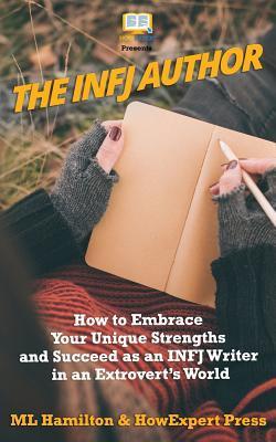 The INFJ Author: How to Embrace Your Unique Strengths and Succeed as an INFJ Writer in an Extrovert's World - M. L. Hamilton