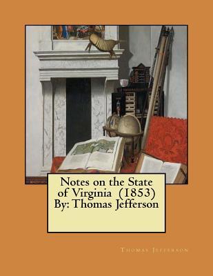 Notes on the State of Virginia (1853) By: Thomas Jefferson - Thomas Jefferson