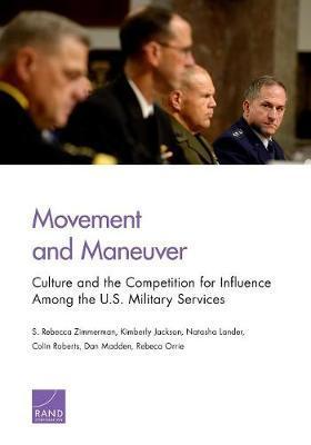 Movement and Maneuver: Culture and the Competition for Influence Among the U.S. Military Services - S. Rebecca Zimmerman