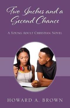 Poza produsului Two Inches and a Second Chance: A Young Adult Christian Novel - Howard A. Brown