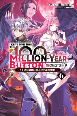 I Kept Pressing the 100-Million-Year Button and Came Out on Top, Vol. 6 (Light Novel) - Syuichi Tsukishima