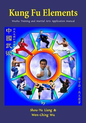 Kung Fu Elements: Wushu Training and Martial Arts Application Manual - Shou-yu Liang