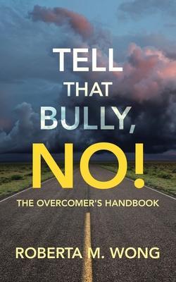 Tell That Bully, No!: The Overcomer's Handbook - Roberta M. Wong