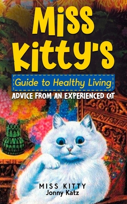 Miss Kitty's Guide to Healthy Living: Advice from an Experienced Cat - Kitty