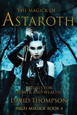 The Magick of Astaroth: Rituals for Power and Wealth - David Thompson