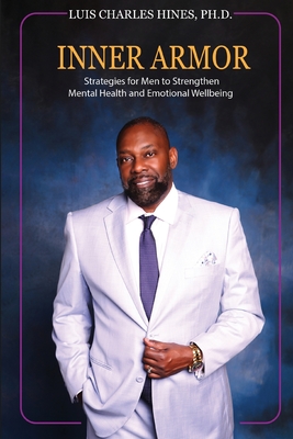 Inner Armor: Strategies for Men to Strengthen Mental Health and Emotional WellBeing - Luis Charles Hines
