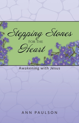 Stepping Stones for the Heart: Awakening with Jesus - Ann Paulson