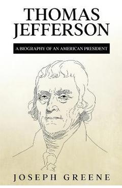 Coperta cărții 'Thomas Jefferson: A Biography of an American President - Joseph Greene'