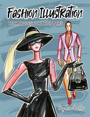 Fashion Illustration Techniques for Beginners: Learn How to Draw Clothing and Accessories with Markers. Make Your Own Unique Sketches! - Anna Nadler