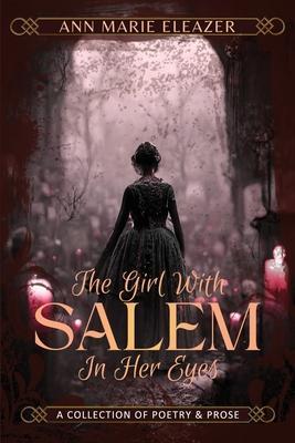 The Girl With Salem In Her Eyes: a collection of poetry and prose - Ann Marie Eleazer