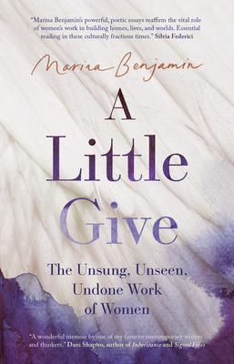 A Little Give: The Unsung, Unseen, Undone Work of Women - Marina Benjamin