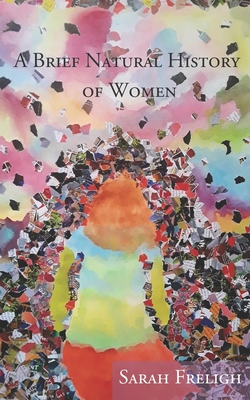 A Brief Natural History of Women - Sarah Freligh