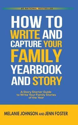 Coperta cărții 'How to Write and Capture Your Family Yearbook and Story: A Story Starter Guide to Write Your Family Stories of the Year'