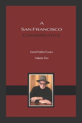A San Francisco Conservative: David Parker Essays - David Parker