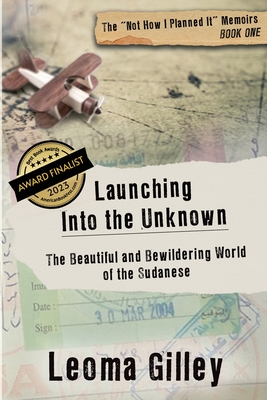 Launching Into the Unknown: Discovering the Beautiful and Bewildering World of the Sudanese - Leoma Gilley