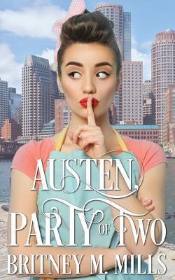 Austen, Party of Two: A Pride & Prejudice Romance - Britney M. Mills
