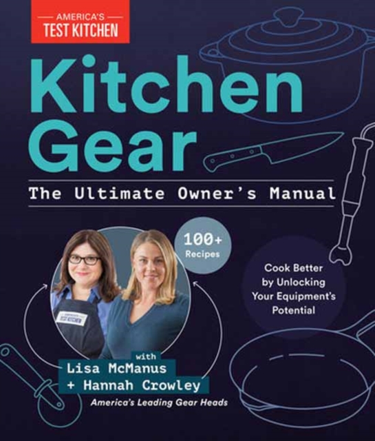 Kitchen Gear: The Ultimate Owner's Manual: Boost Your Equipment IQ with 500+ Expert Tips, Optimize Your Kitchen with 400+ R Ecommended Tools - America's Test Kitchen