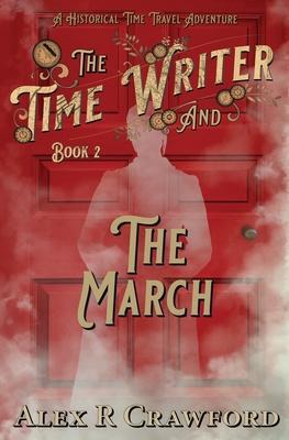 The Time Writer and The March: A Historical Time Travel Adventure - Alex R. Crawford