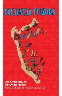 Coperta cărții 'Paciencia Perdida, An Anthology of Peruvian Fiction - Gabriel T. Saxton-ruiz'