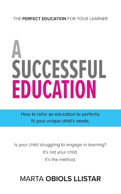 A Successful Education: How to tailor an education to perfectly fit your unique child's needs. - Marta Obiols Llistar