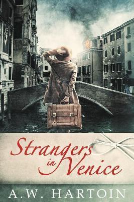 Strangers in Venice - A. W. Hartoin