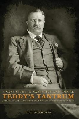 Teddy's Tantrum: John D. Weaver and the Exoneration of the 25th Infantry, A Case Study in Empire and Narrative - Tom Durwood