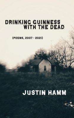 Drinking Guinness with the Dead - Justin Hamm