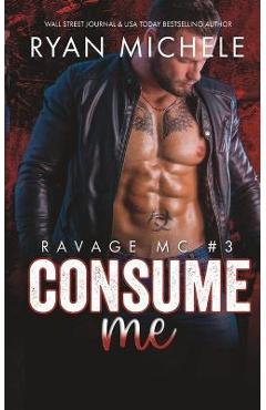 Coperta cărții 'Consume Me (Ravage MC #3): A Motorcycle Club Romance - Ryan Michele'