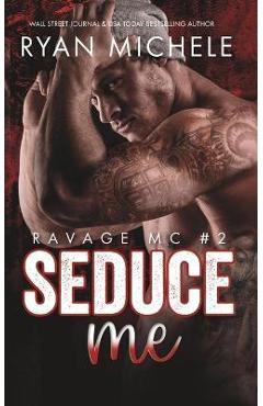 Coperta cărții 'Seduce Me (Ravage MC #2): A Motorcycle Club Romance - Ryan Michele'